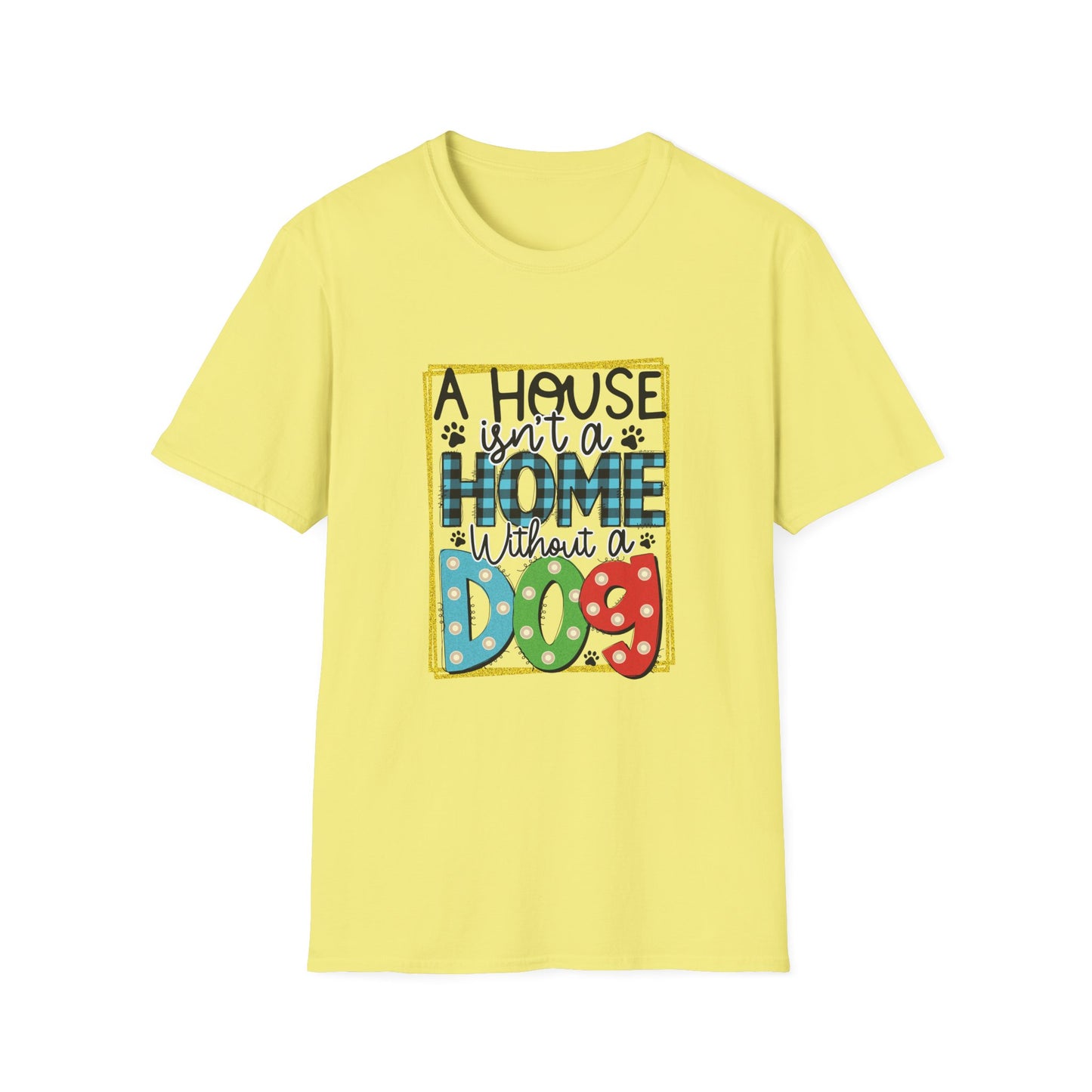 A House Isn't a Home Without a Dog Unisex T-Shirt