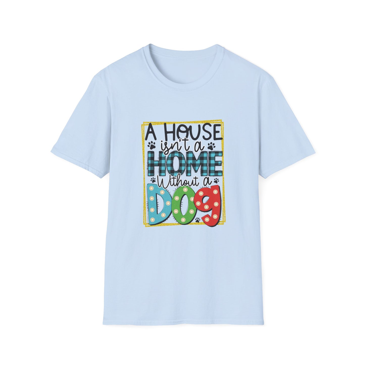 A House Isn't a Home Without a Dog Unisex T-Shirt
