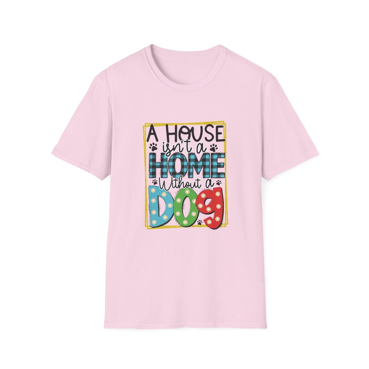 A House Isn't a Home Without a Dog Unisex T-Shirt