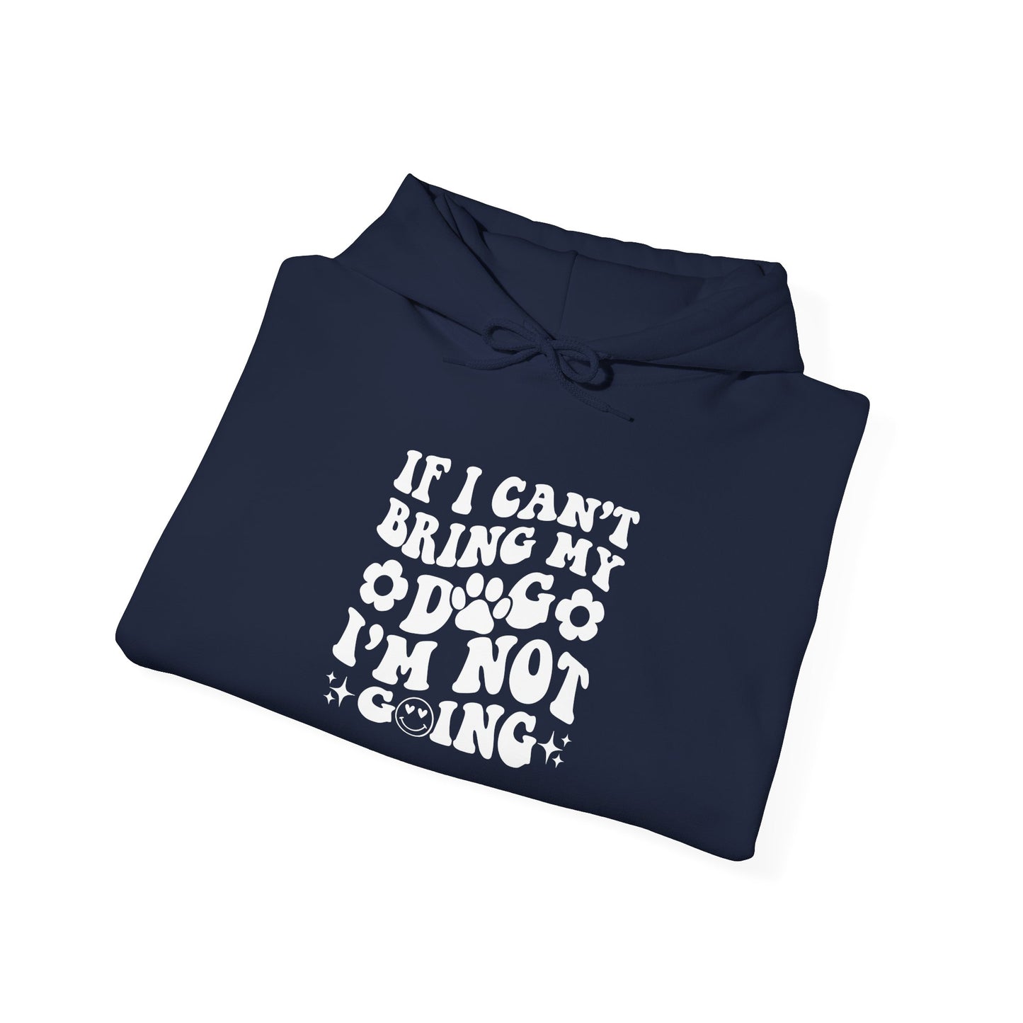 'If I Can't Bring My Dog I'm Not Going' - Unisex Hoodie