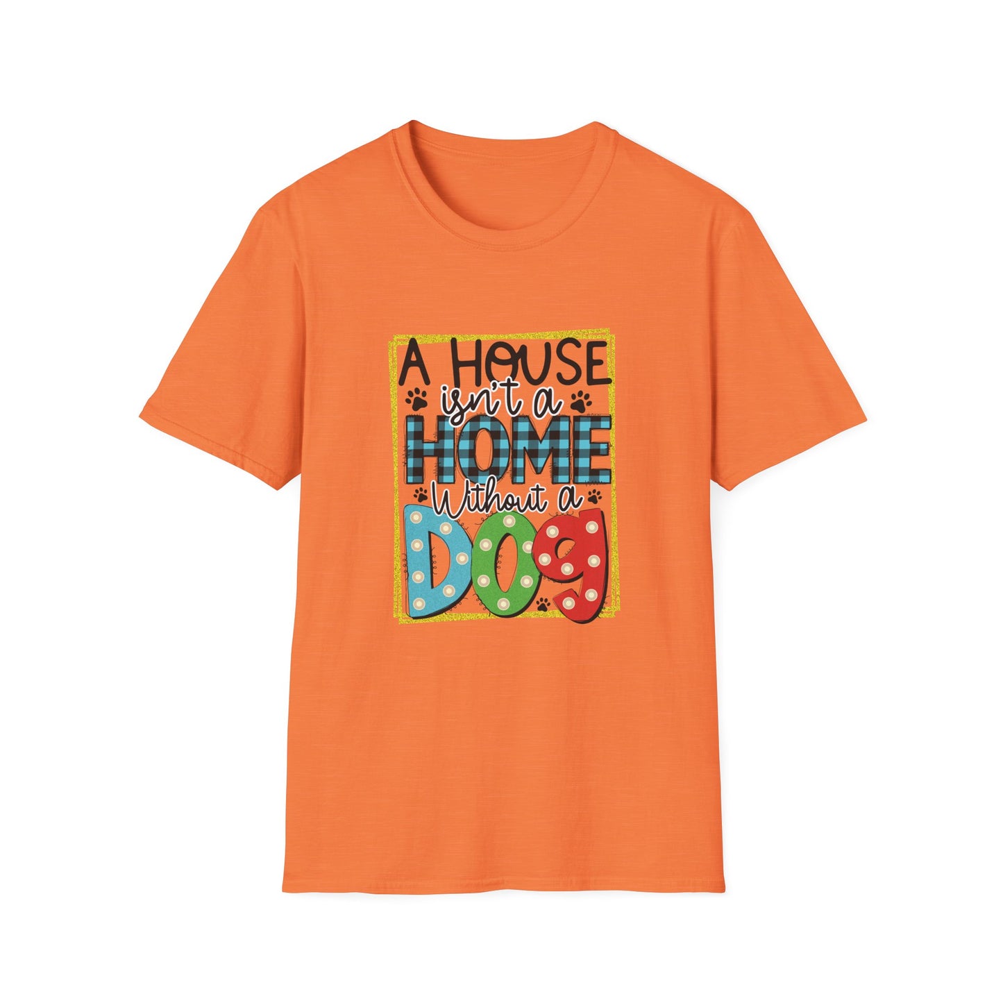 A House Isn't a Home Without a Dog Unisex T-Shirt