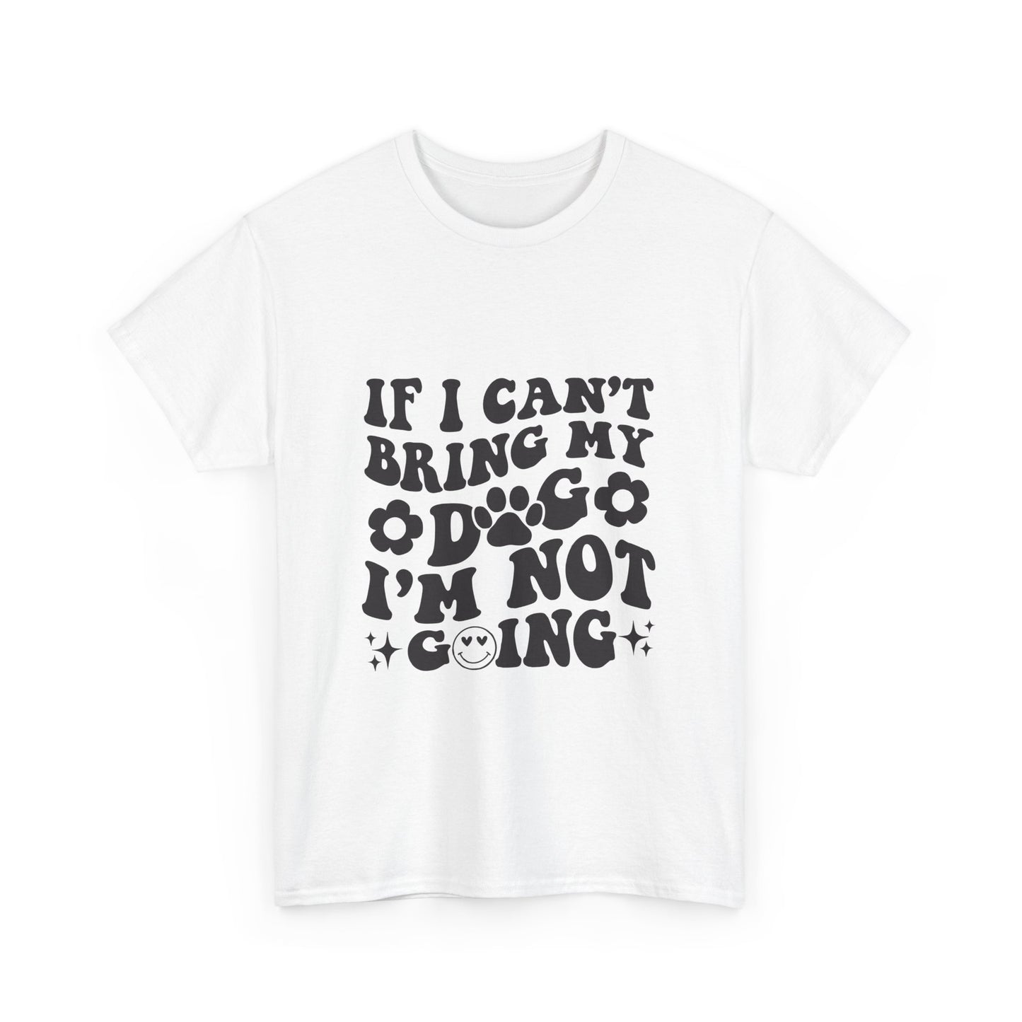 'If I Can't Bring My Dog I'm Not Going' - Unisex T-Shirt