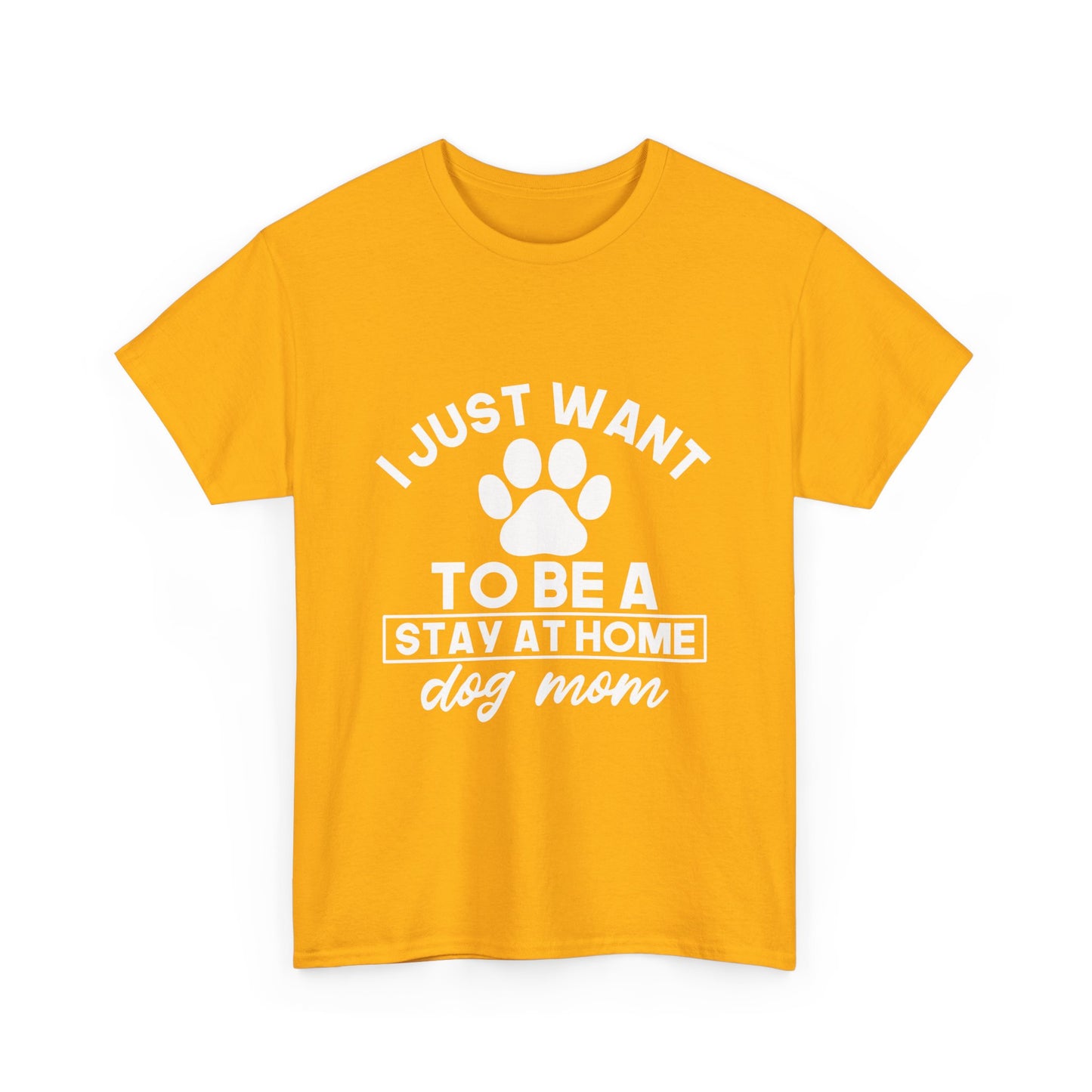 I Just Want To Be A Stay At Home Dog Mom Cotton T-Shirt