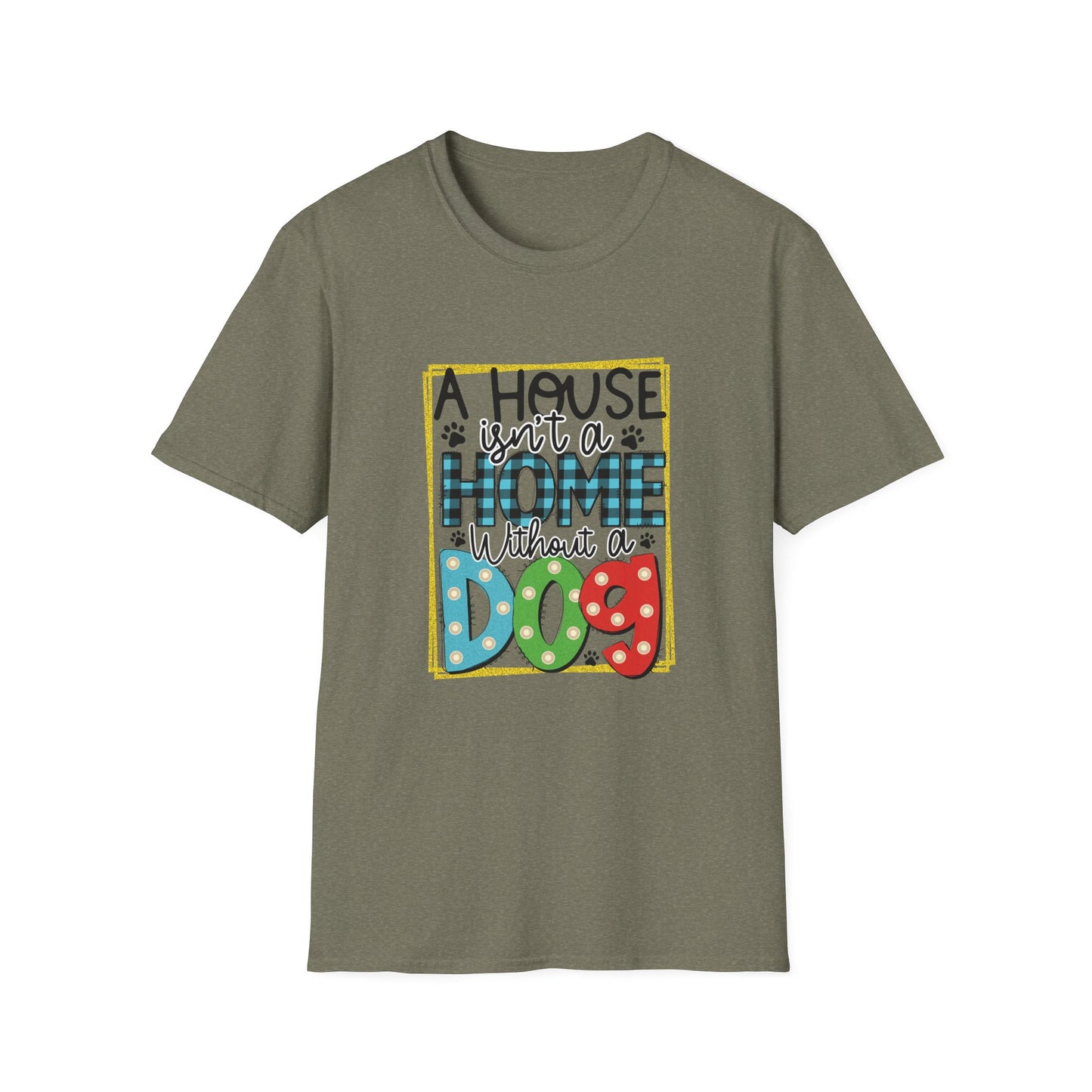 A House Isn't a Home Without a Dog Unisex T-Shirt