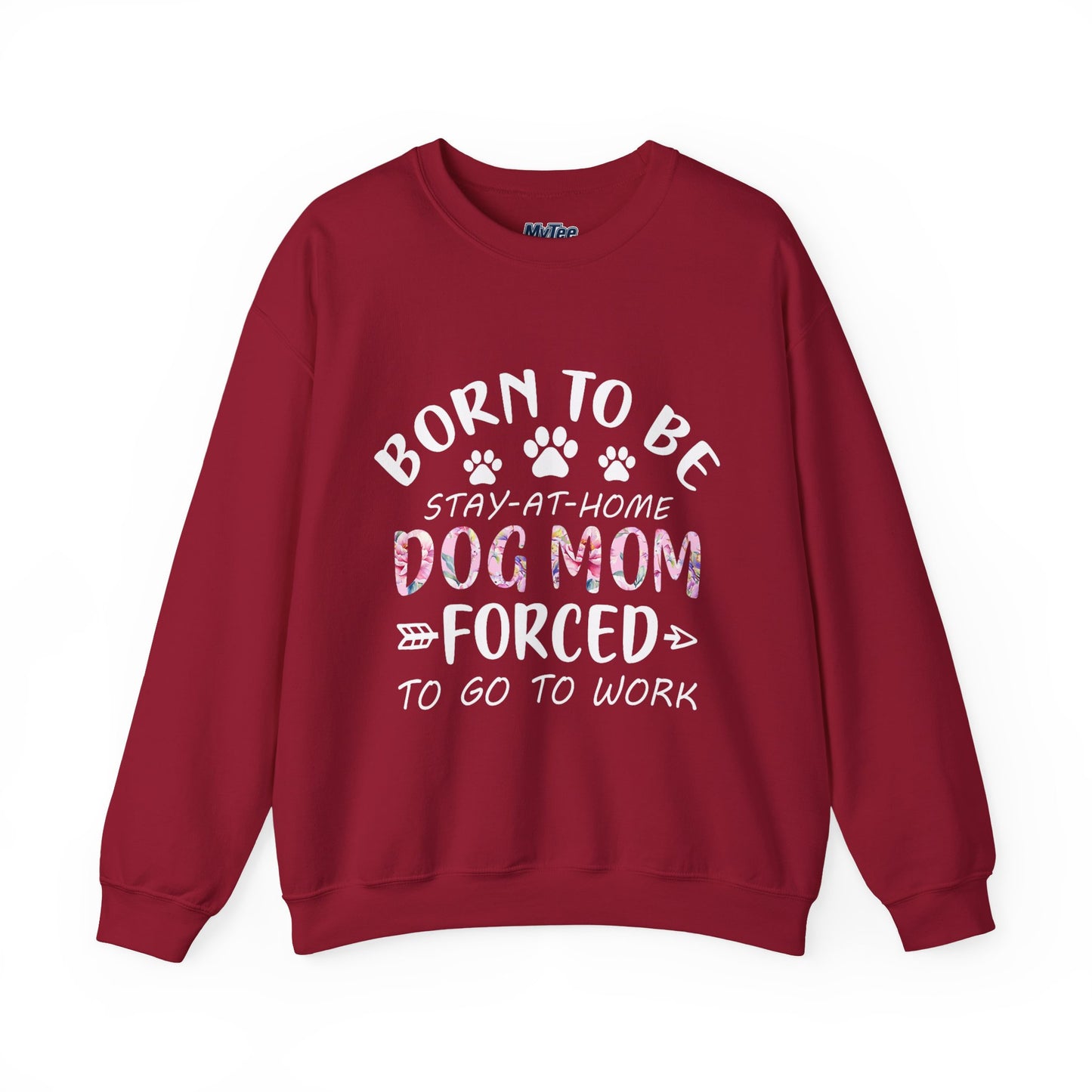 Born To Be Stay-At-Home Dog Mom, Forced To Go To Work Unisex Sweatshirt