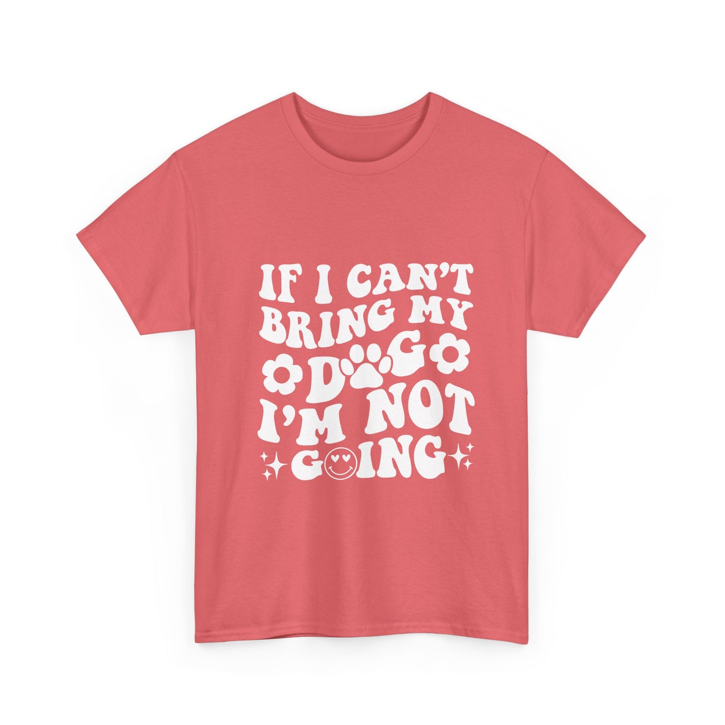 'If I Can't Bring My Dog I'm Not Going' - Unisex T-Shirt