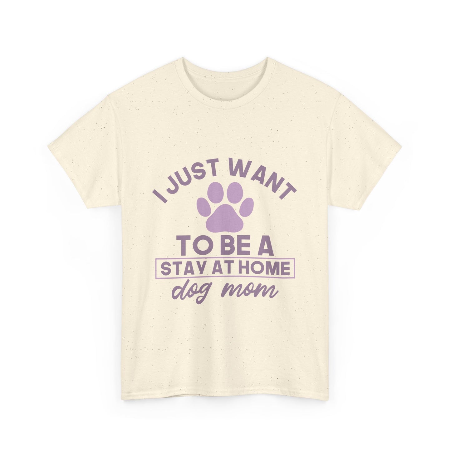 I Just Want To Be A Stay At Home Dog Mom Cotton T-Shirt