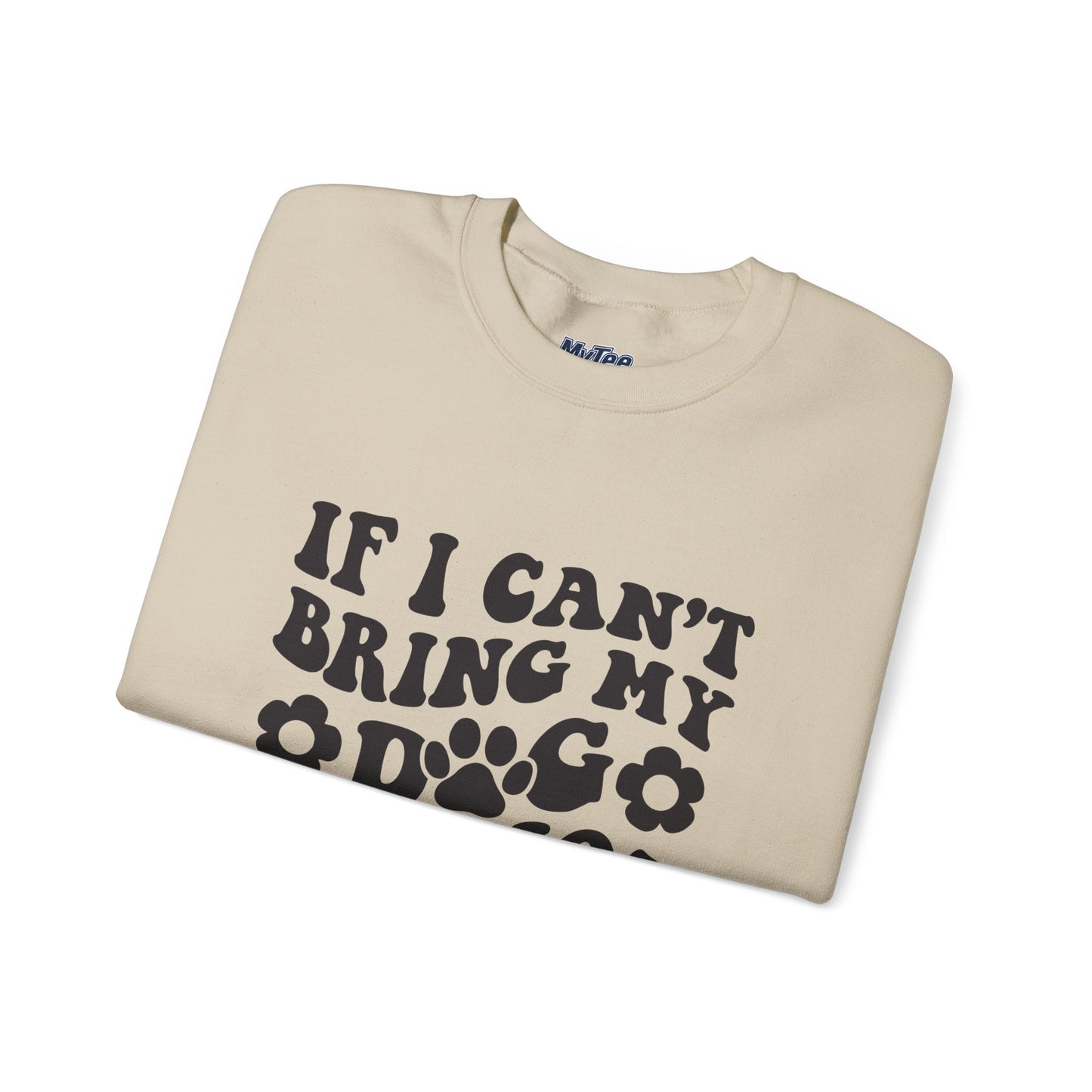 'If I Can't Bring My Dog I'm Not Going' - Unisex Sweatshirt