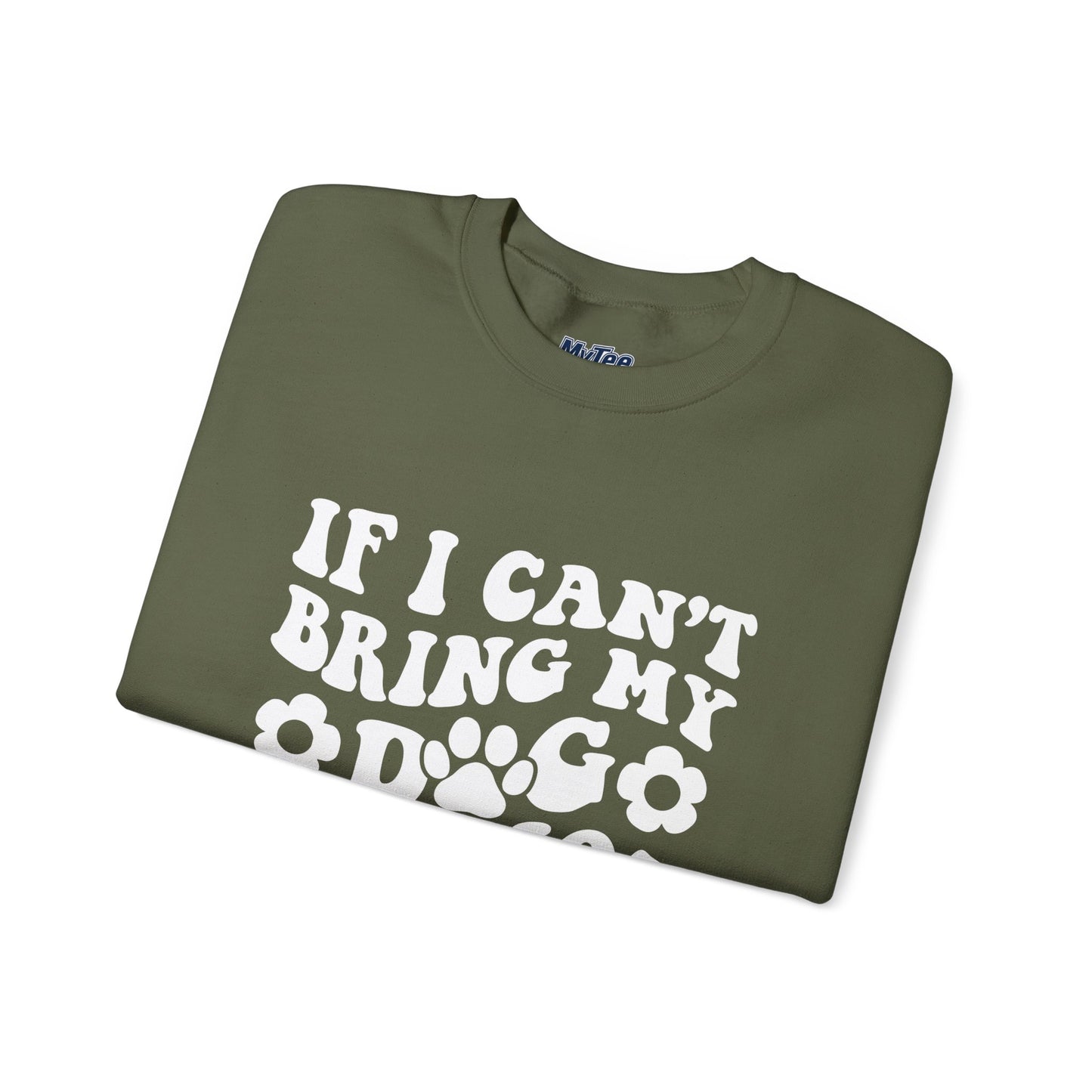 'If I Can't Bring My Dog I'm Not Going' - Unisex Sweatshirt