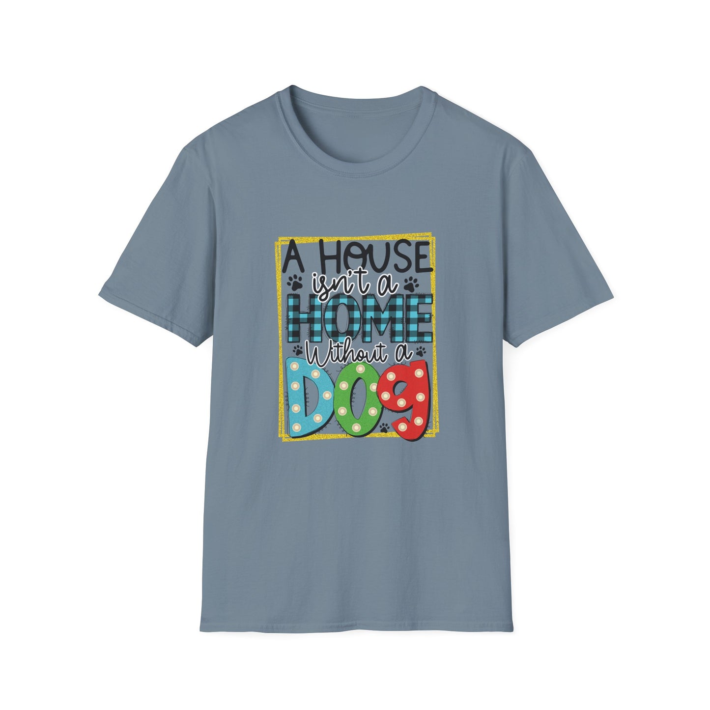A House Isn't a Home Without a Dog Unisex T-Shirt