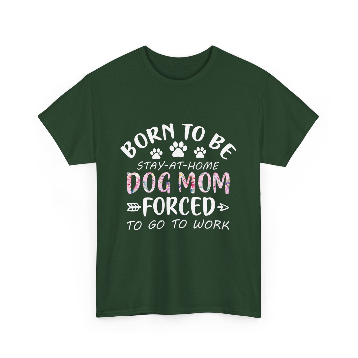 Born to Be A Stay-at-Home Dog Mom Forced to Work Cotton T-shirt