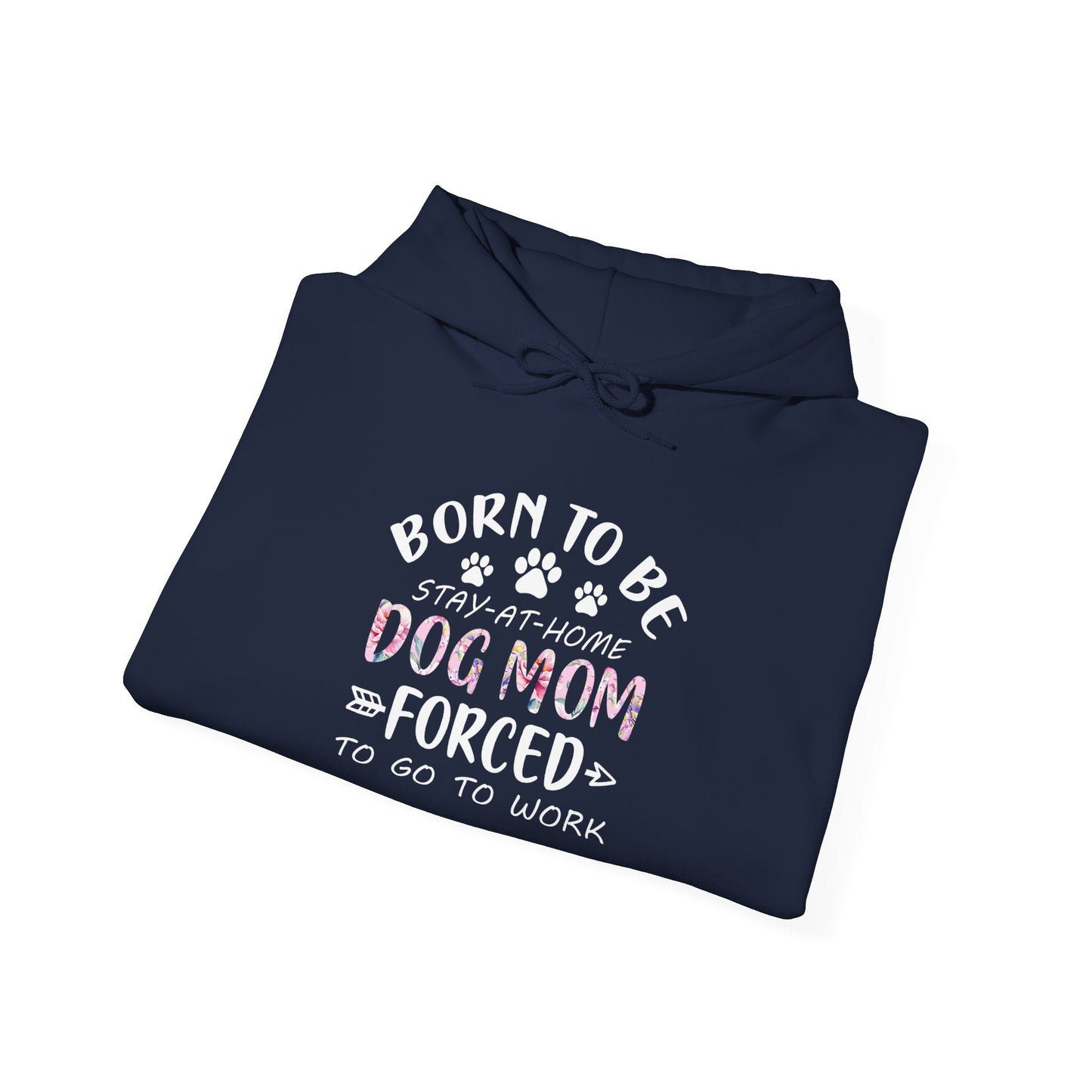 Born To Be Stay-At-Home Dog Mom, Forced To Go To Work Unisex Hoodie