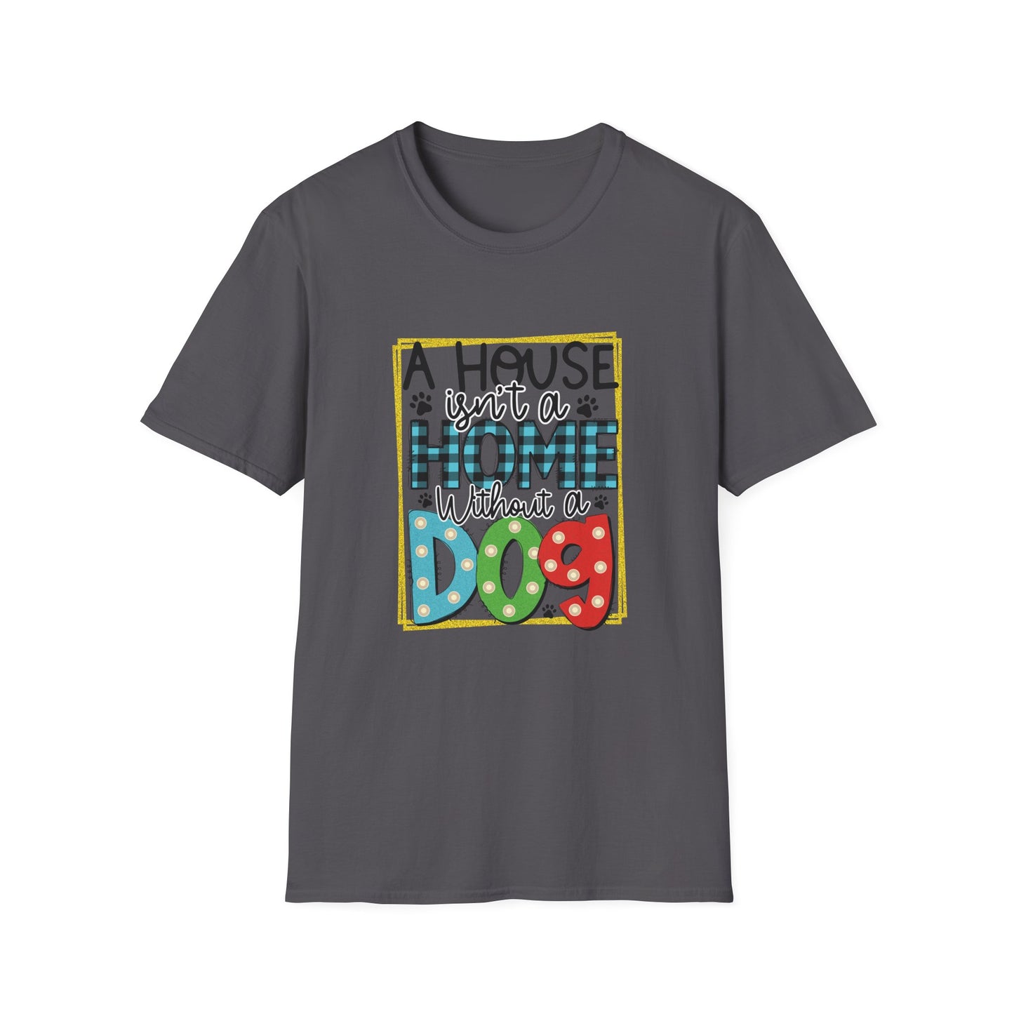 A House Isn't a Home Without a Dog Unisex T-Shirt