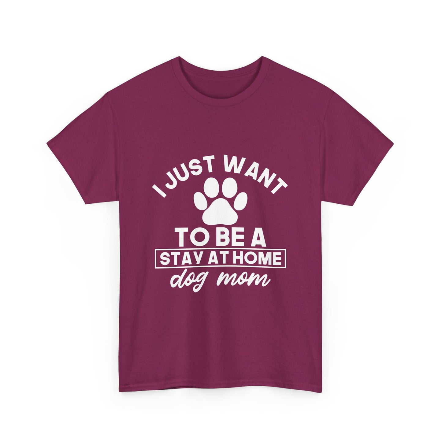 I Just Want To Be A Stay At Home Dog Mom Cotton T-Shirt