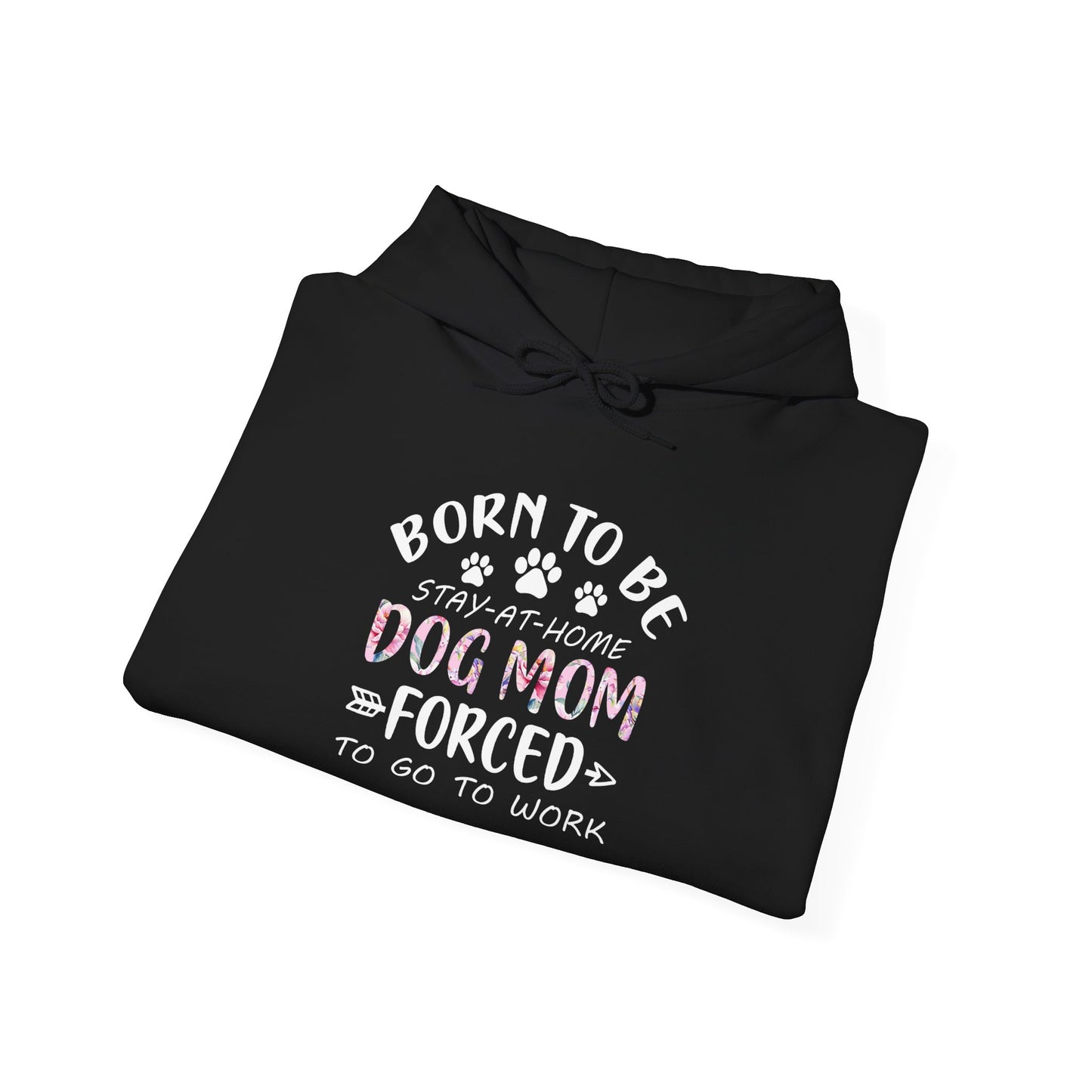 Born To Be Stay-At-Home Dog Mom, Forced To Go To Work Unisex Hoodie