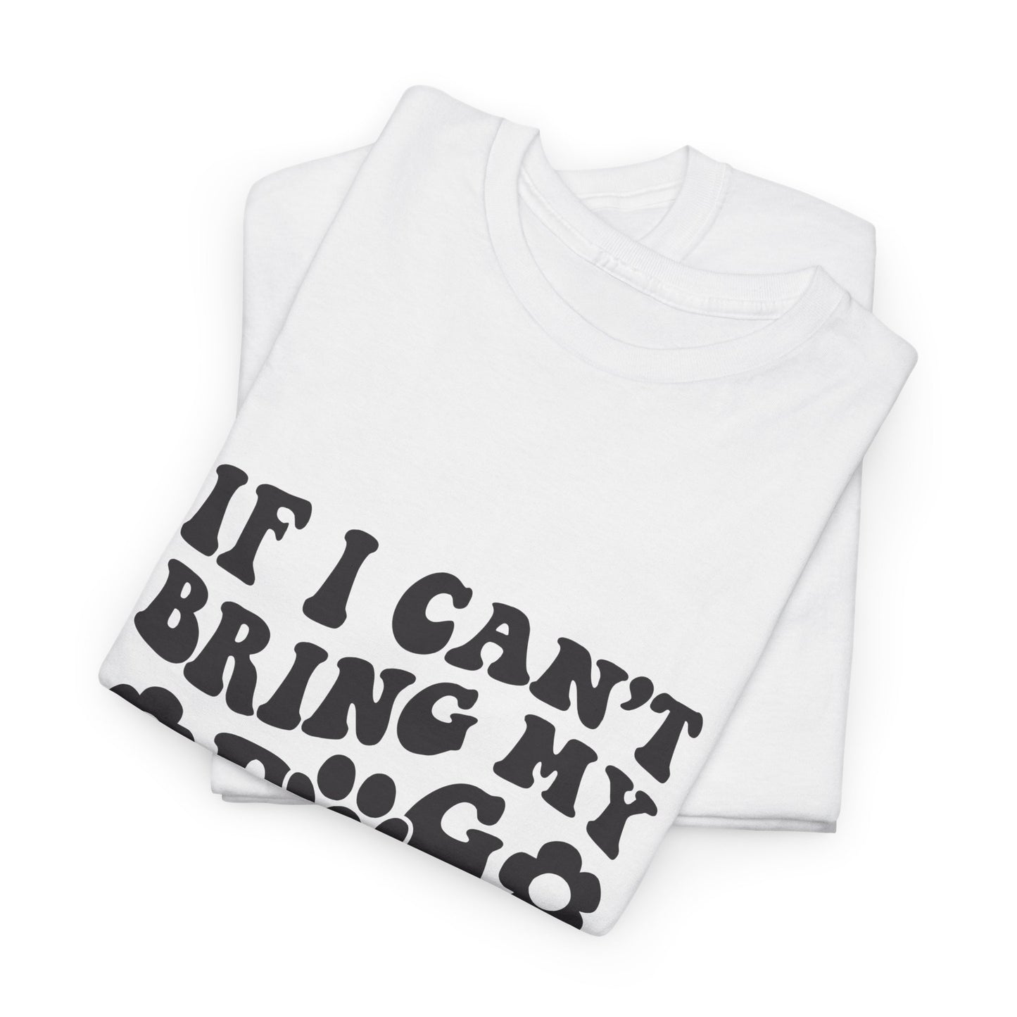 'If I Can't Bring My Dog I'm Not Going' - Unisex T-Shirt