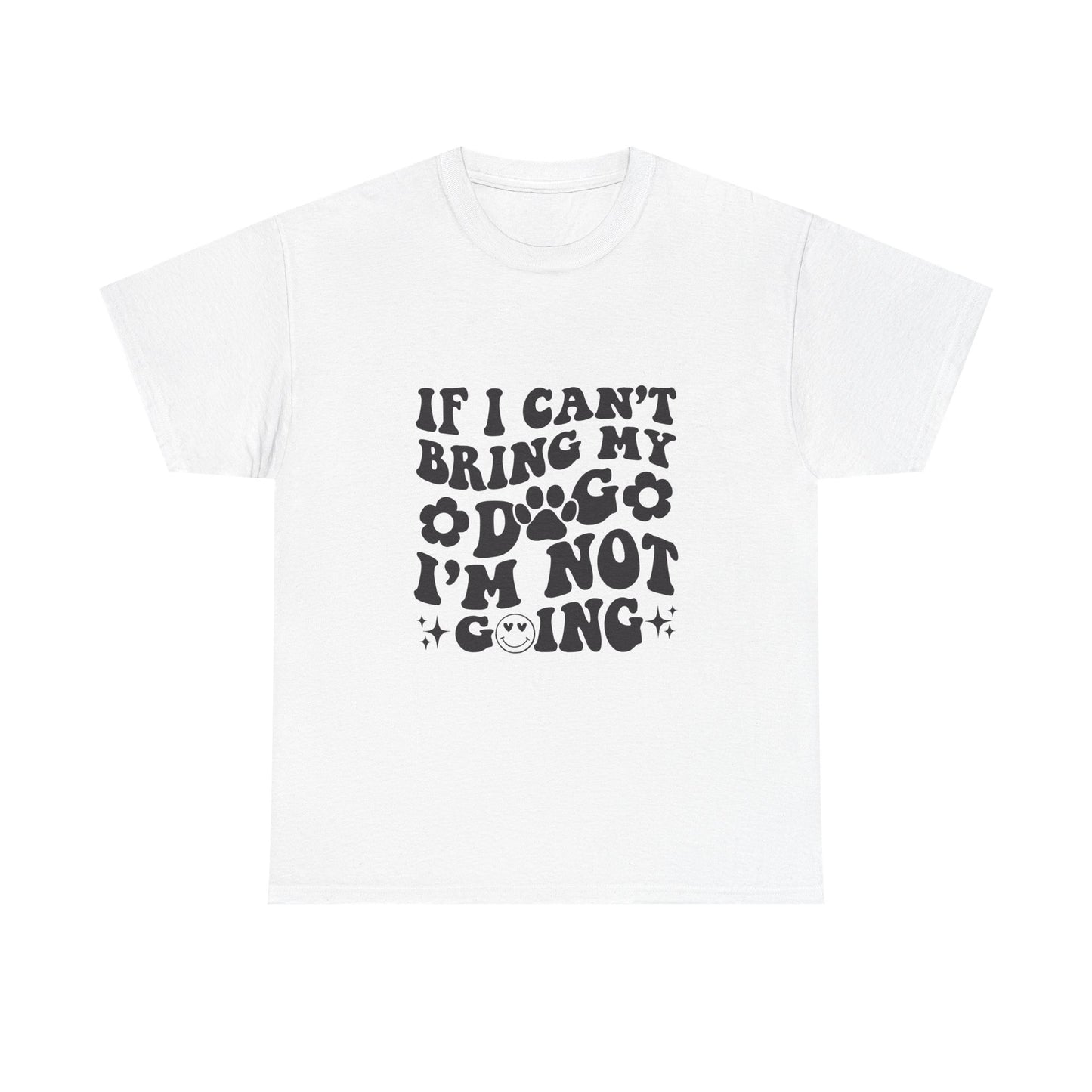 'If I Can't Bring My Dog I'm Not Going' - Unisex T-Shirt