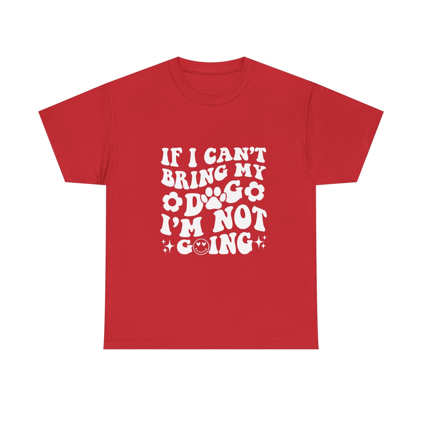'If I Can't Bring My Dog I'm Not Going' - Unisex T-Shirt