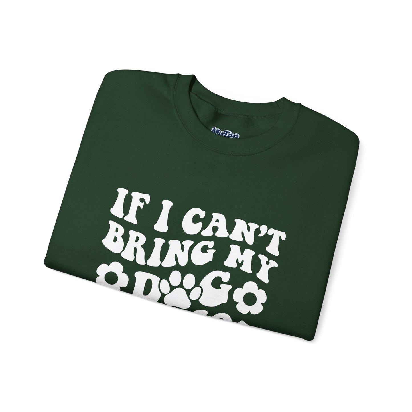 'If I Can't Bring My Dog I'm Not Going' - Unisex Sweatshirt
