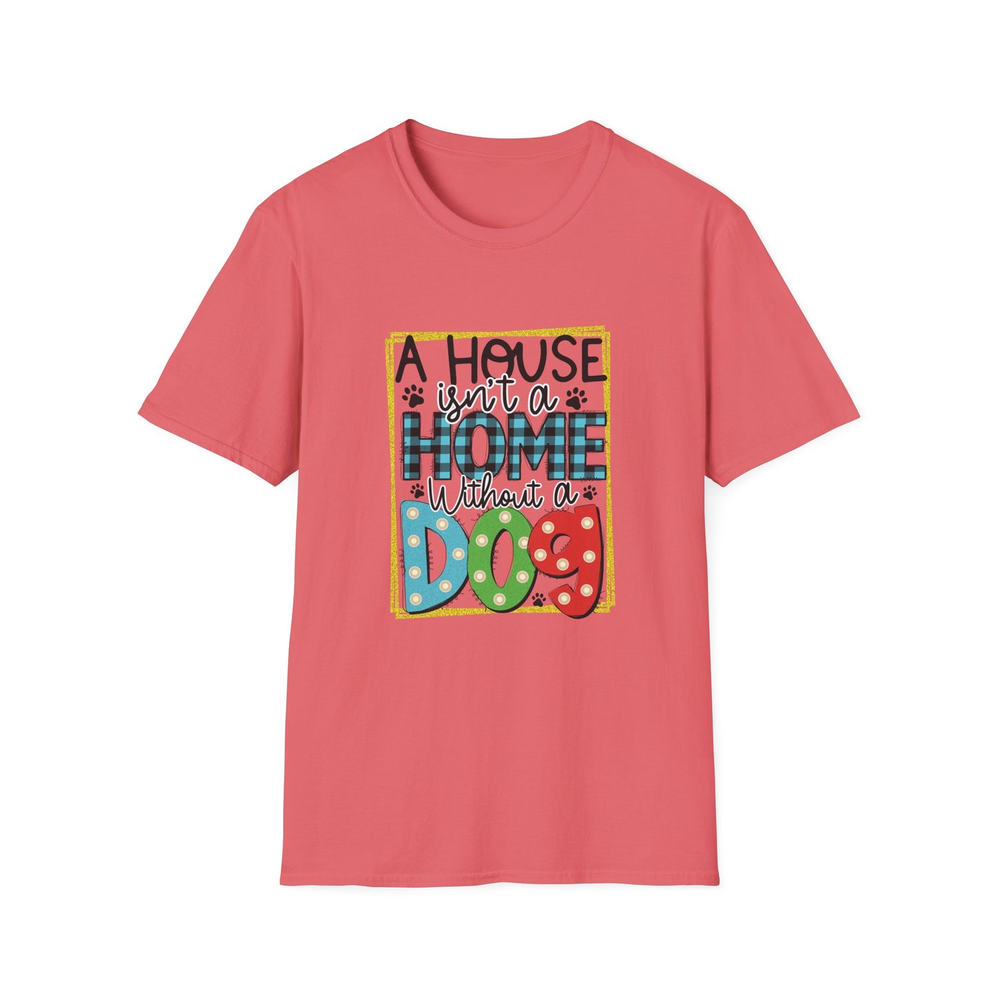 A House Isn't a Home Without a Dog Unisex T-Shirt