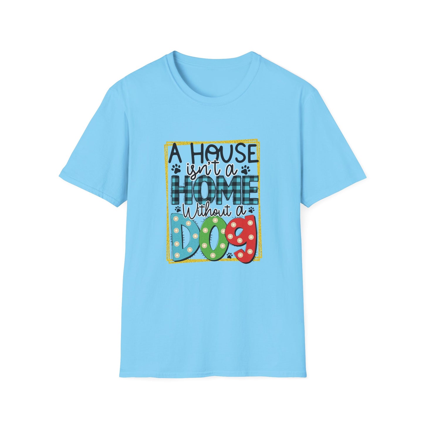 A House Isn't a Home Without a Dog Unisex T-Shirt
