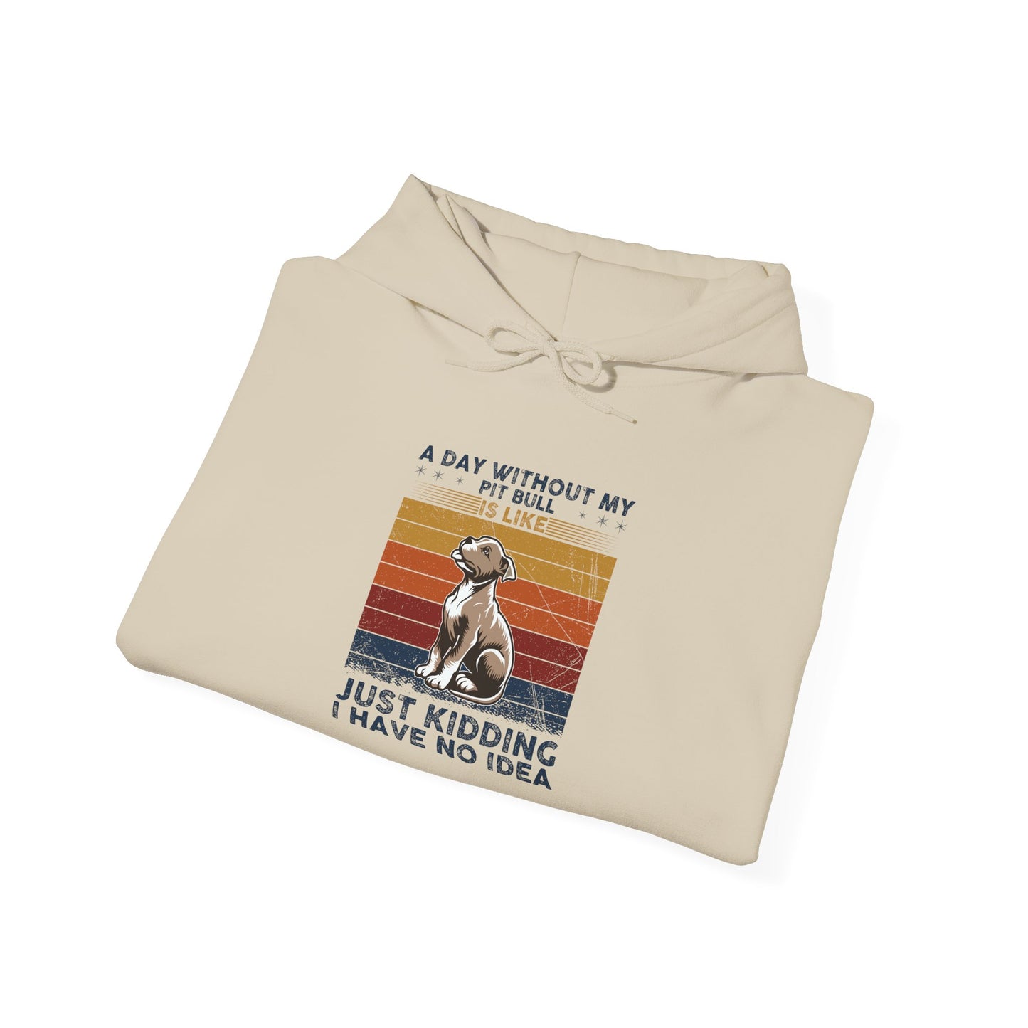 A Day Without My Pull Dog Just Kidding I Have No Idea Pit Bull Unisex Hoodie