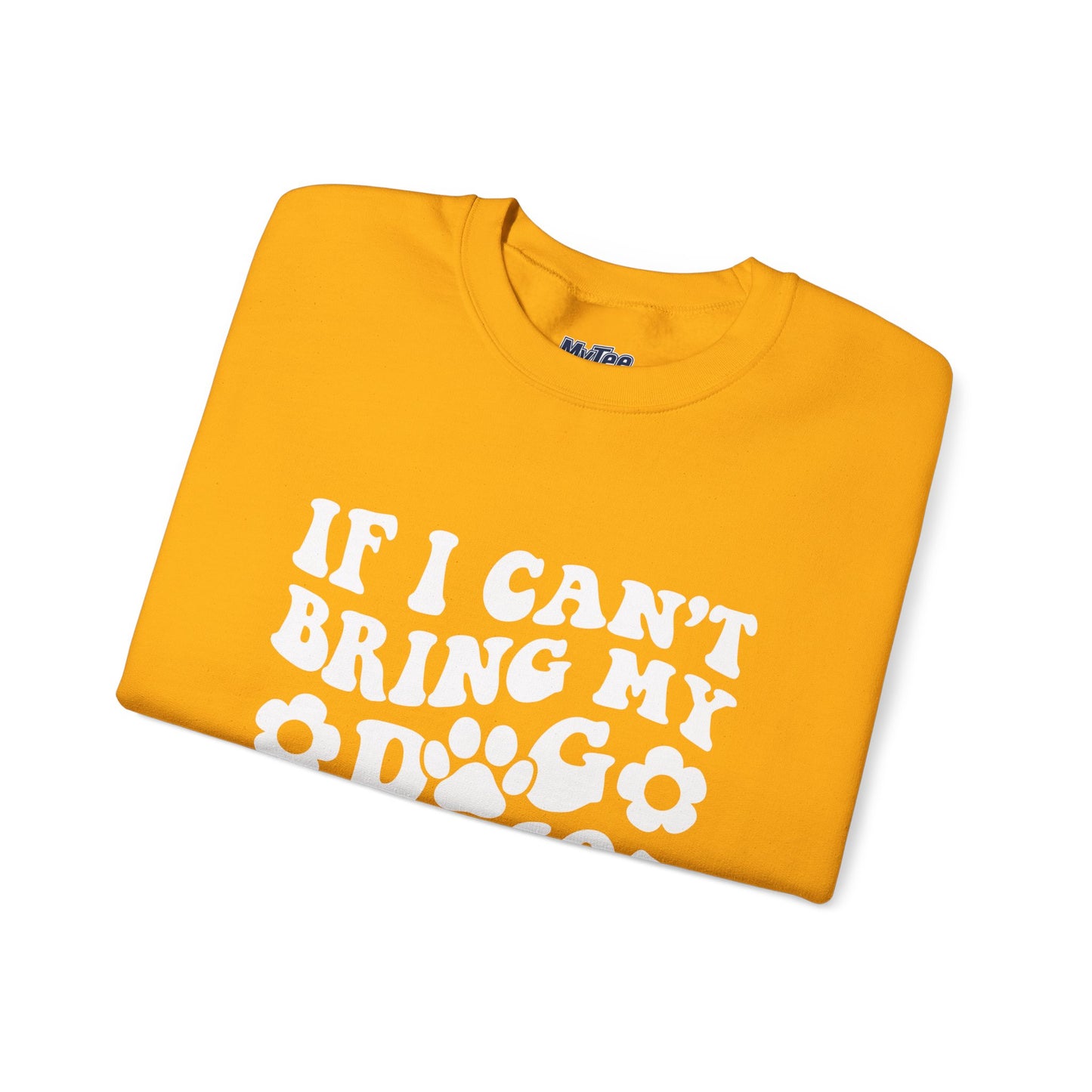 'If I Can't Bring My Dog I'm Not Going' - Unisex Sweatshirt