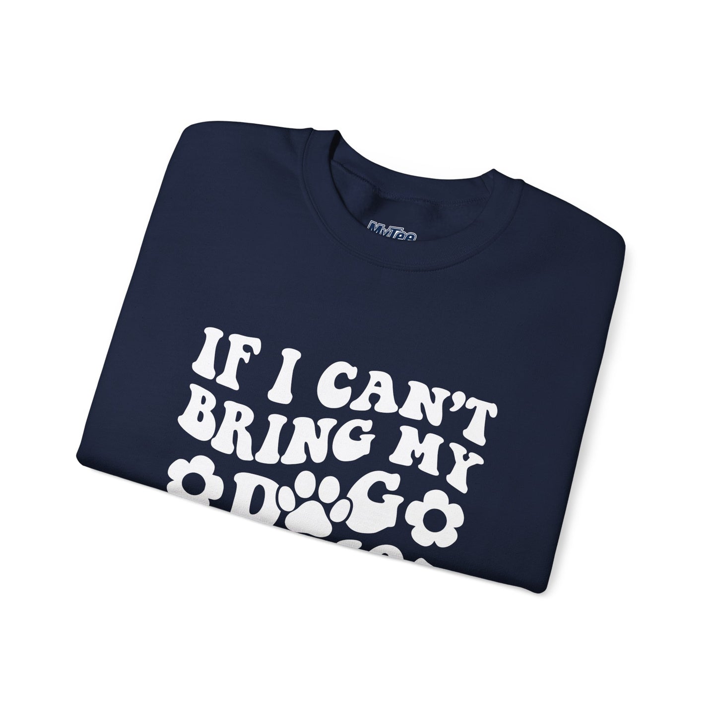 'If I Can't Bring My Dog I'm Not Going' - Unisex Sweatshirt