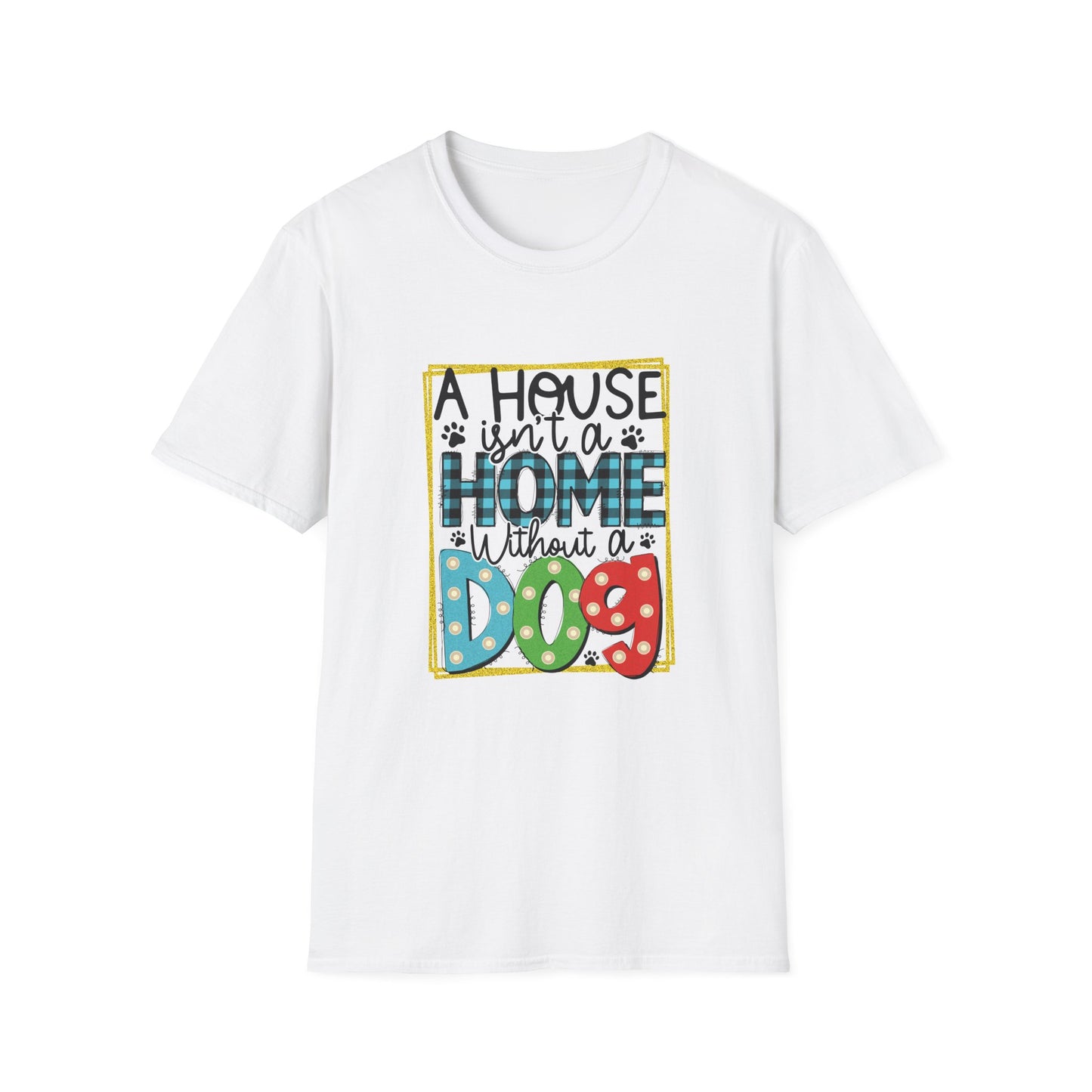 A House Isn't a Home Without a Dog Unisex T-Shirt