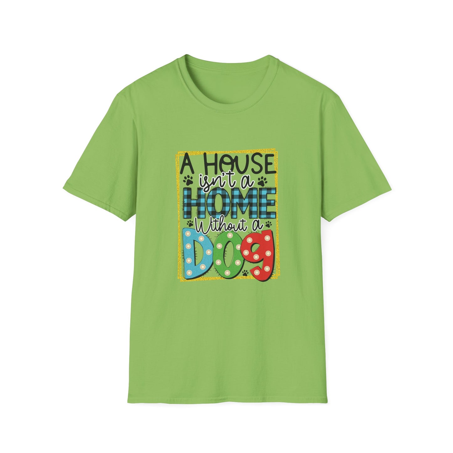 A House Isn't a Home Without a Dog Unisex T-Shirt