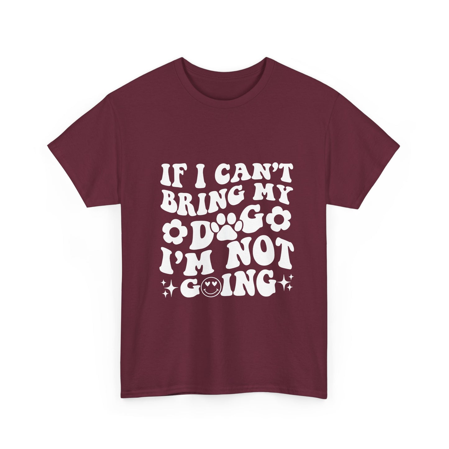 'If I Can't Bring My Dog I'm Not Going' - Unisex T-Shirt