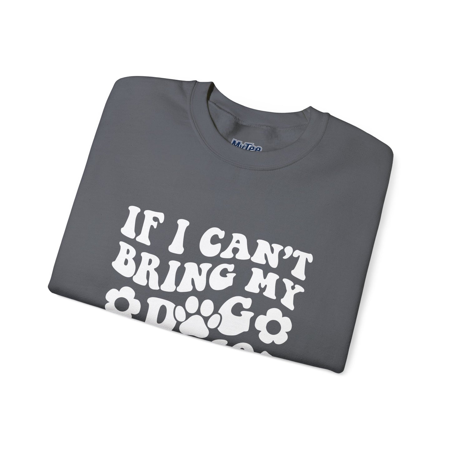 'If I Can't Bring My Dog I'm Not Going' - Unisex Sweatshirt