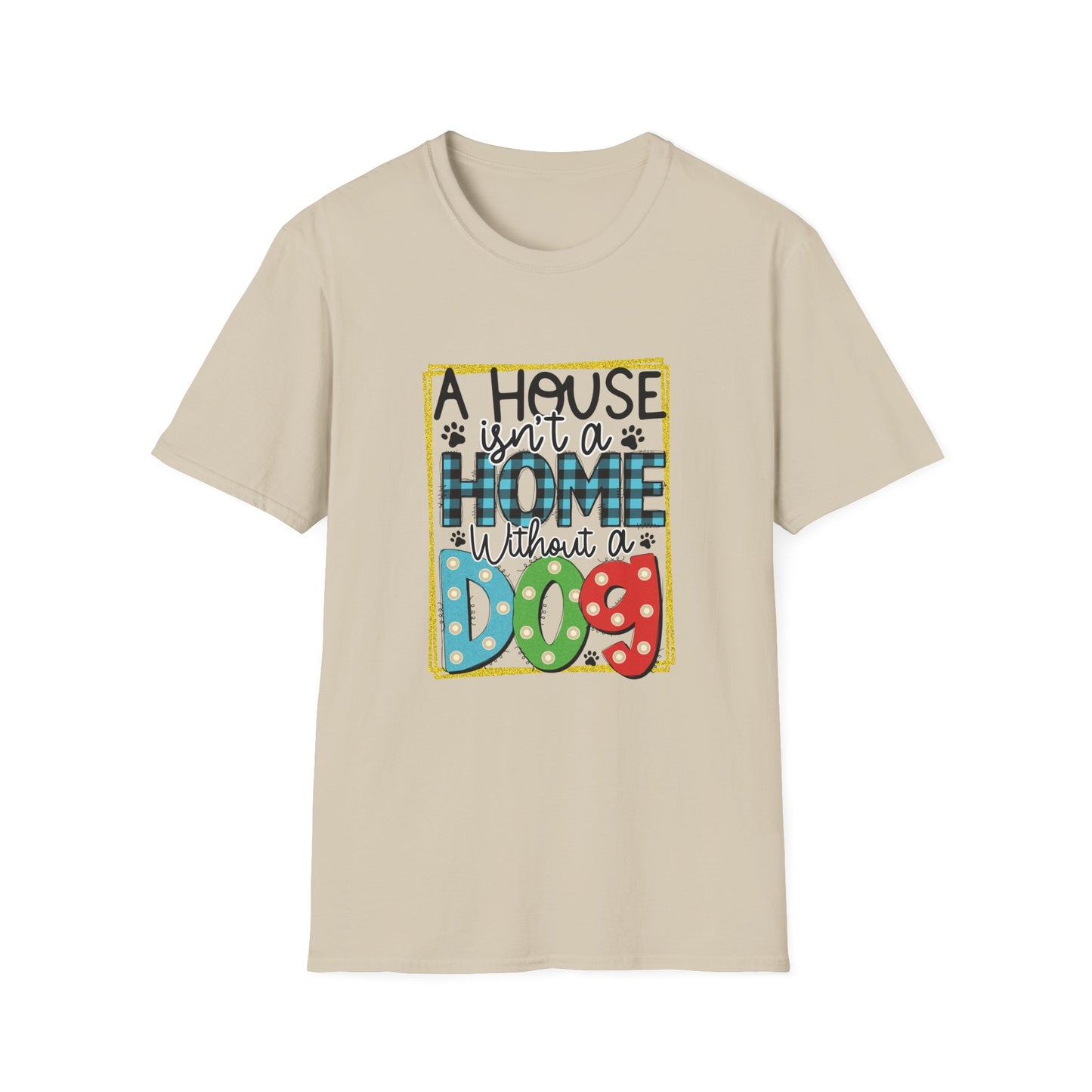A House Isn't a Home Without a Dog Unisex T-Shirt