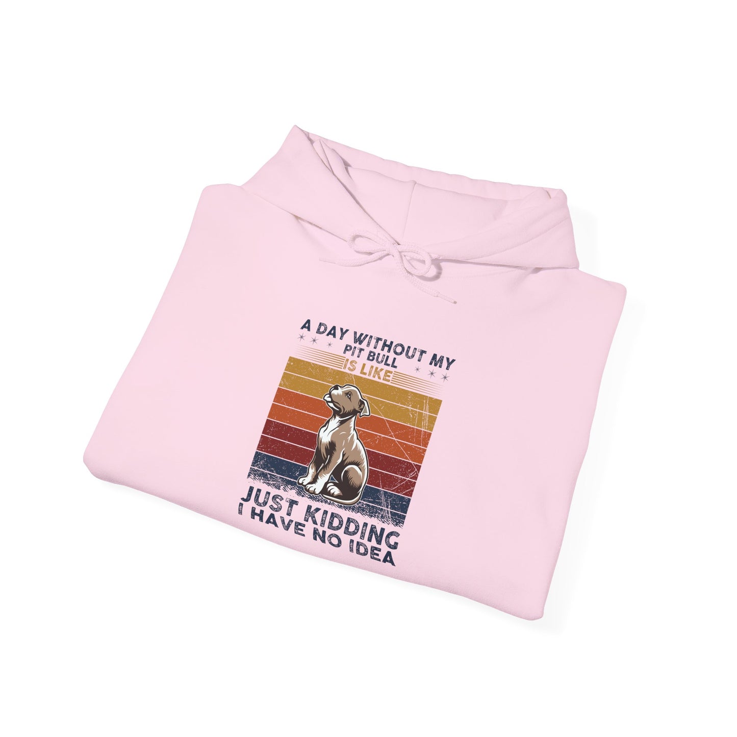 A Day Without My Pull Dog Just Kidding I Have No Idea Pit Bull Unisex Hoodie