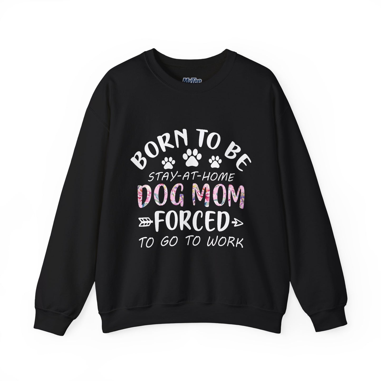 Born To Be Stay-At-Home Dog Mom, Forced To Go To Work Unisex Sweatshirt