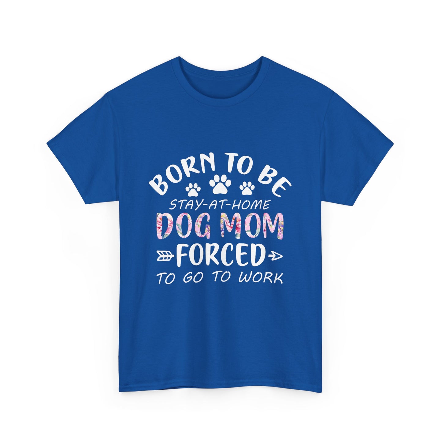 Born to Be A Stay-at-Home Dog Mom Forced to Work Cotton T-shirt