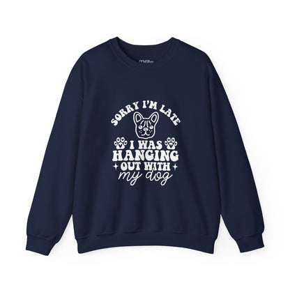 Sorry I’m Late Sweatshirt – Hanging With My Dog Vibe