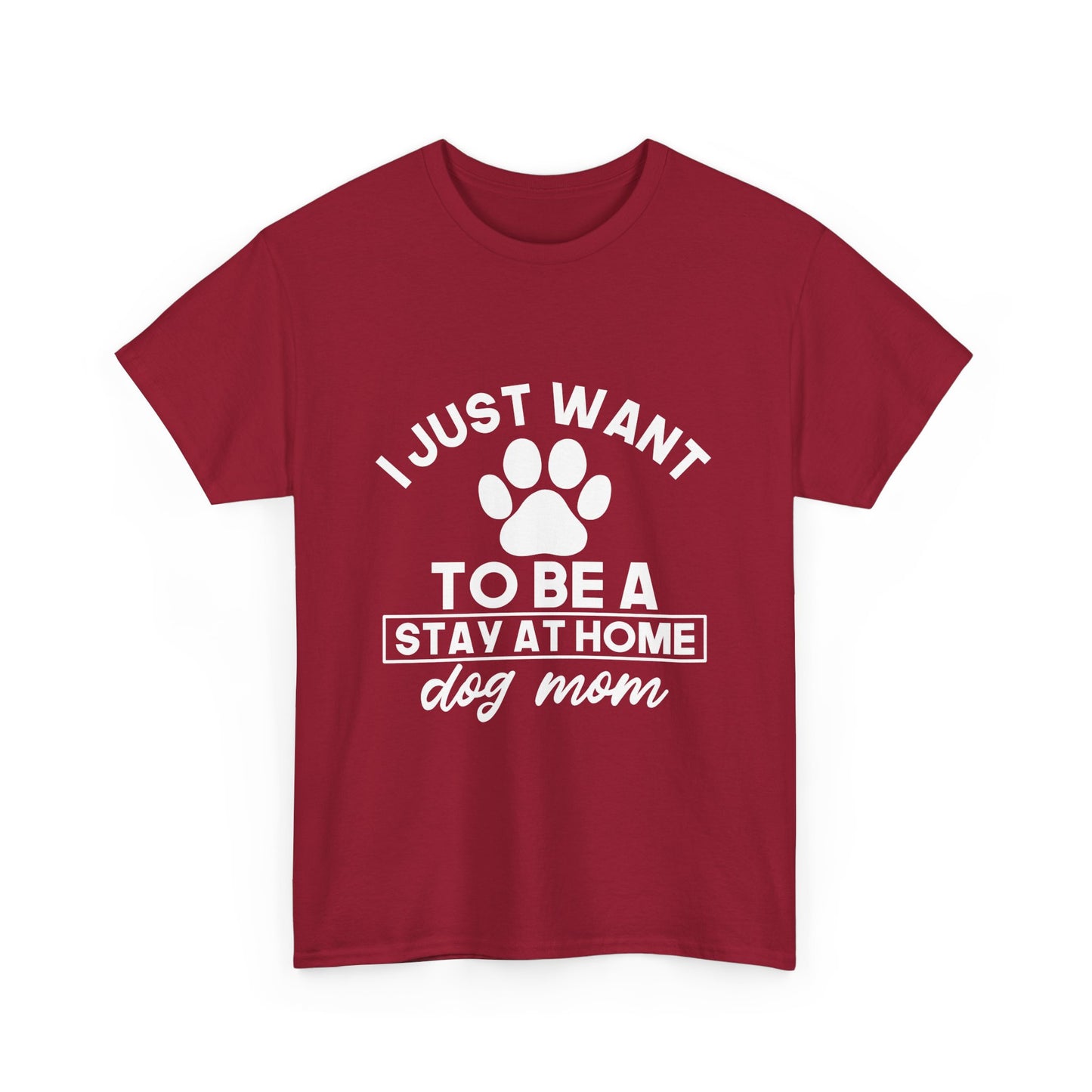 I Just Want To Be A Stay At Home Dog Mom Cotton T-Shirt