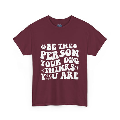 Be The Person Your Dog Thinks You Are Cotton Unisex T-Shirt | Cute Gift For Pet Owners