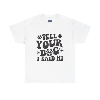Tell Your Dog I Said Hi Dog Lover Cotton T-Shirt