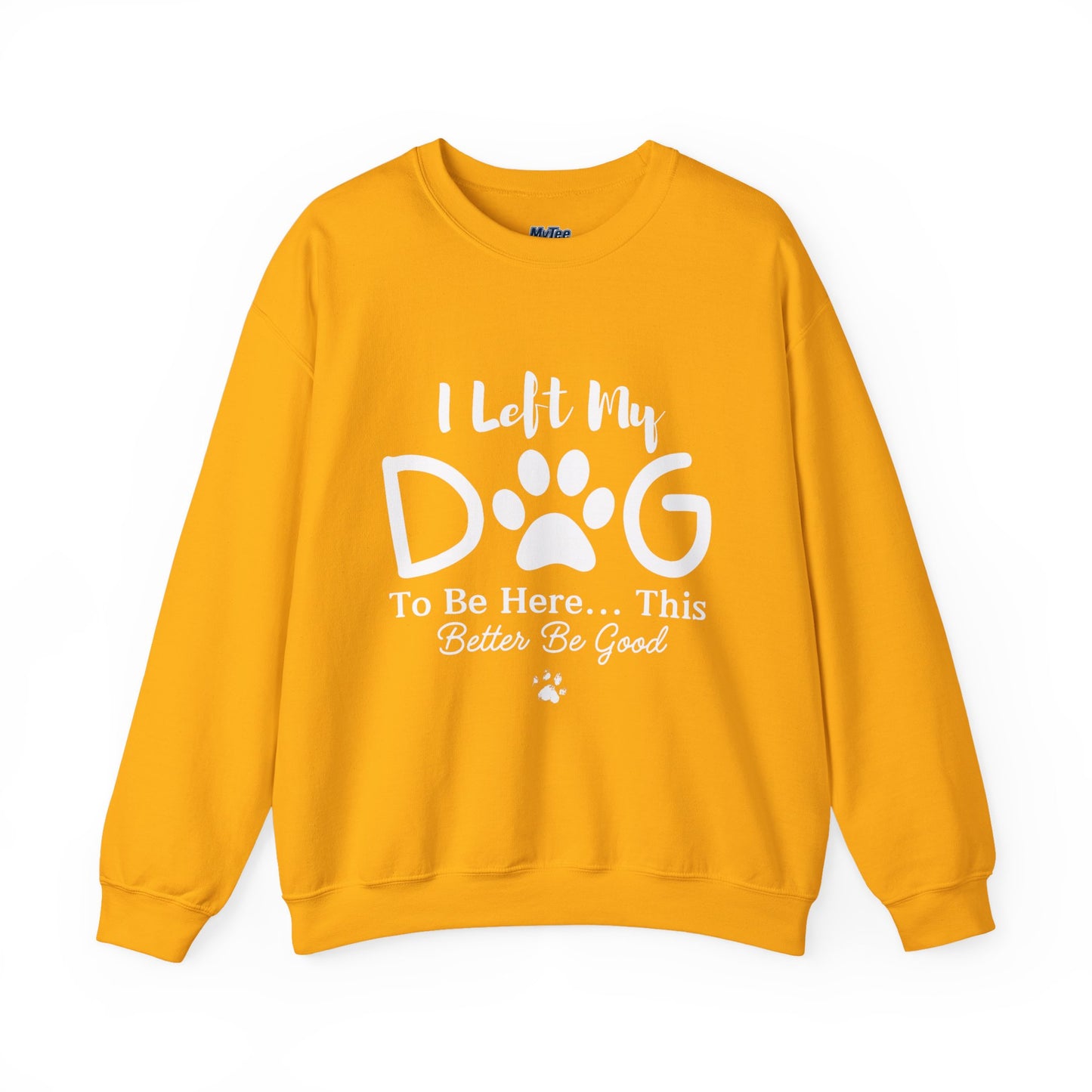 I Left My Dog To Be Here, This Better Be Good Crewneck Sweatshirt