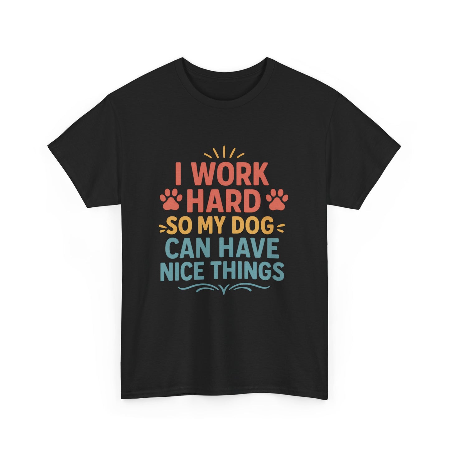 I Work Hard So My Dog Can Have Nice Things - Funny Dog Lover Cotton T-Shirt