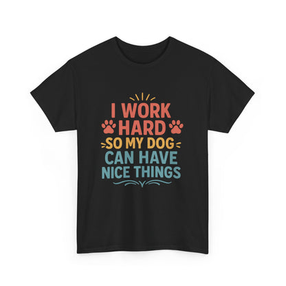 I Work Hard So My Dog Can Have Nice Things - Funny Dog Lover Cotton T-Shirt
