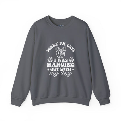 Sorry I’m Late Sweatshirt – Hanging With My Dog Vibe