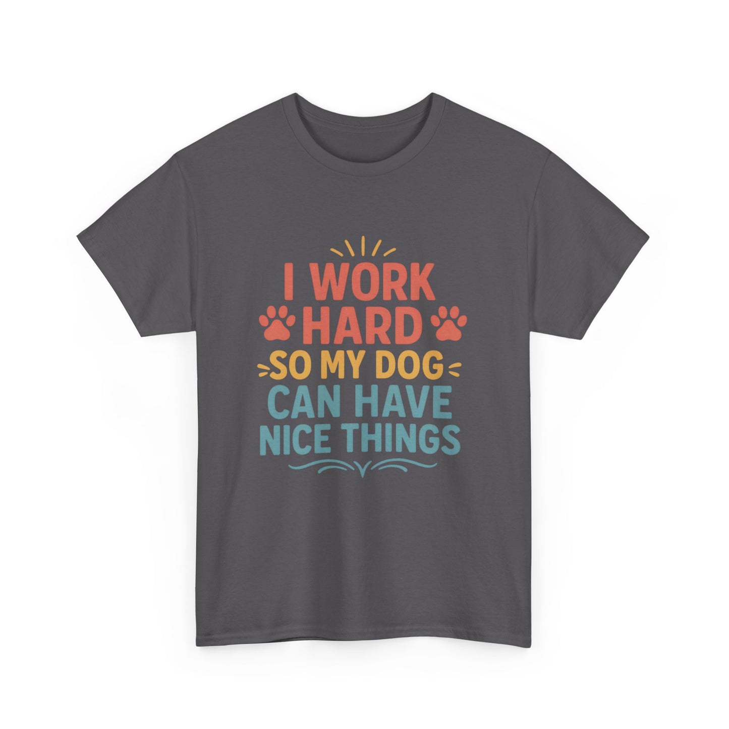 I Work Hard So My Dog Can Have Nice Things - Funny Dog Lover Cotton T-Shirt