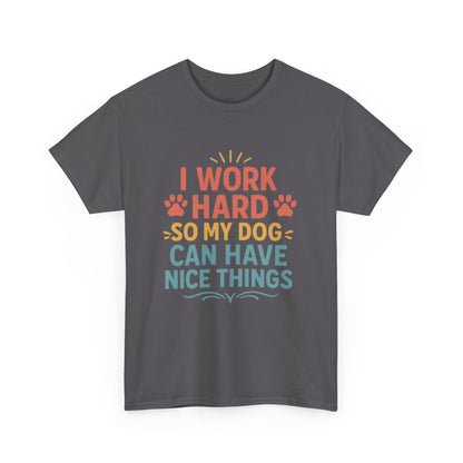 I Work Hard So My Dog Can Have Nice Things - Funny Dog Lover Cotton T-Shirt