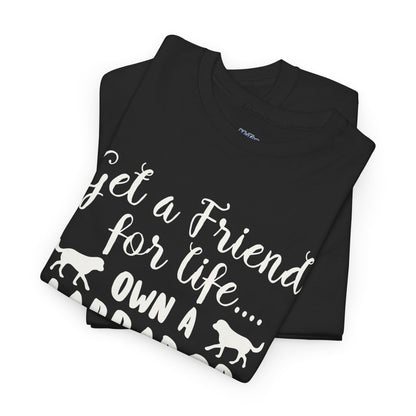 Get a Friend for Life Own A Labrador Retriever Unisex T-Shirts