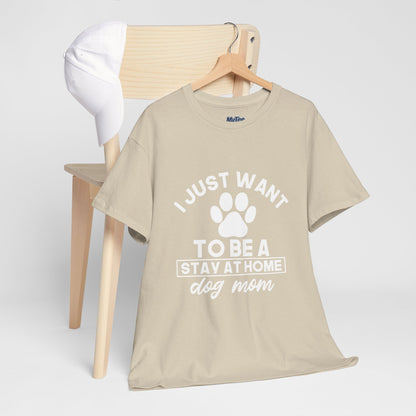 I Just Want To Be A Stay At Home Dog Mom Cotton T-Shirt