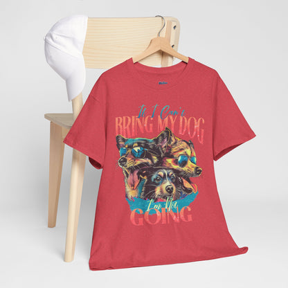 If I can't Bring My Dog I'm Not Going Unisex T-Shirt