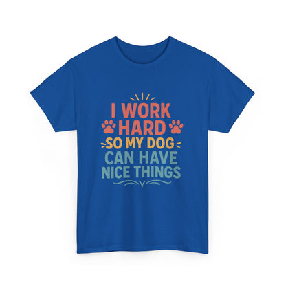 I Work Hard So My Dog Can Have Nice Things - Funny Dog Lover Cotton T-Shirt